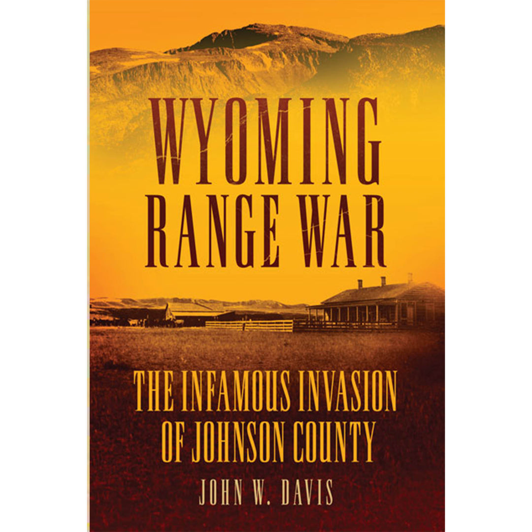 Wyoming Range War: The Infamous Invasion of Johnson County